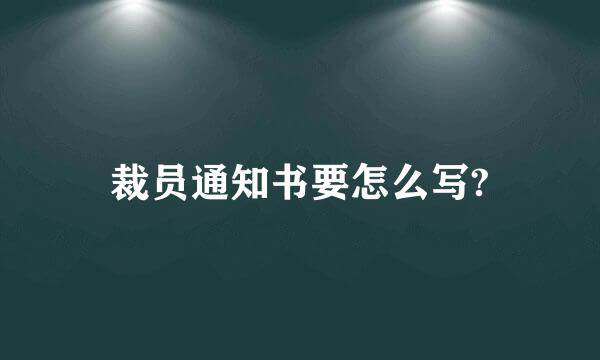 裁员通知书要怎么写?