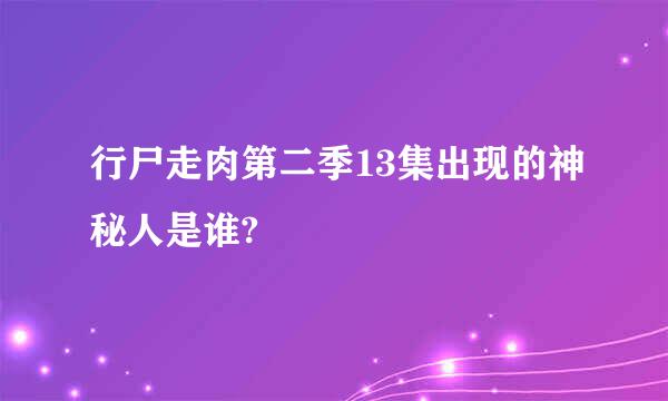 行尸走肉第二季13集出现的神秘人是谁?