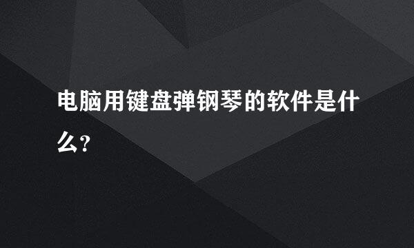 电脑用键盘弹钢琴的软件是什么？