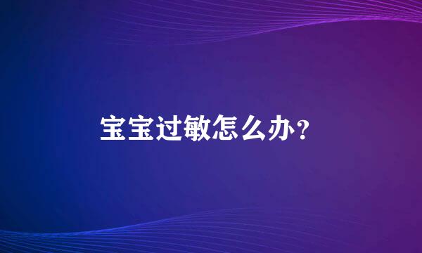 宝宝过敏怎么办？