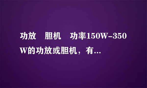 功放 胆机 功率150W-350W的功放或胆机，有推荐吗？最好是HIF来自I