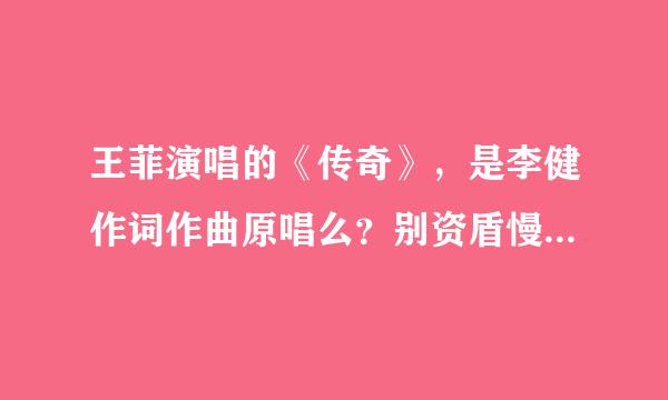 王菲演唱的《传奇》，是李健作词作曲原唱么？别资盾慢如果不是，另有“奇”人是谁？背后又有怎样的故事呢？