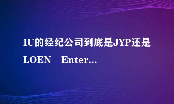 IU的经纪公司到底是JYP还是LOEN Entertainment