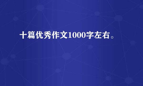 十篇优秀作文1000字左右。