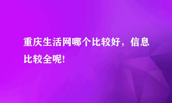 重庆生活网哪个比较好，信息比较全呢!