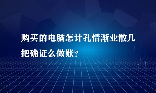 购买的电脑怎计孔情渐业散几把确证么做账？