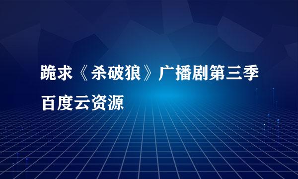 跪求《杀破狼》广播剧第三季百度云资源❤