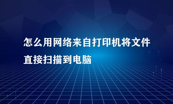 怎么用网络来自打印机将文件直接扫描到电脑