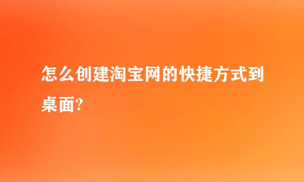 怎么创建淘宝网的快捷方式到桌面?