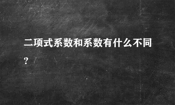 二项式系数和系数有什么不同？