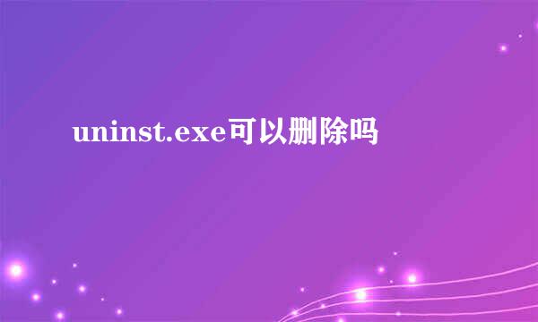 uninst.exe可以删除吗