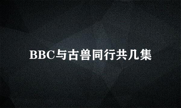 BBC与古兽同行共几集