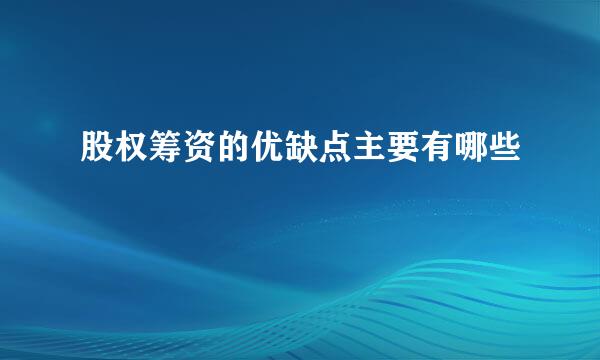 股权筹资的优缺点主要有哪些