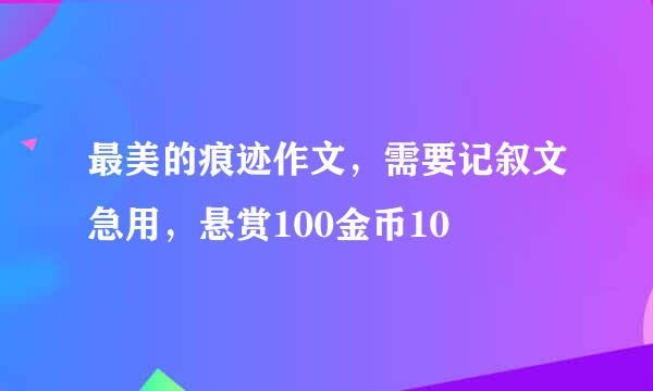 最美的痕迹作文，需要记叙文急用，悬赏100金币10