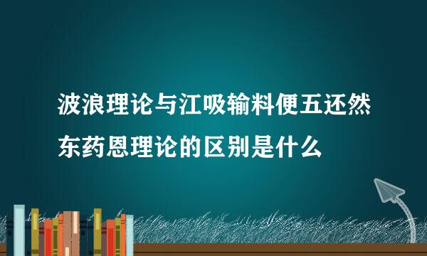 波浪理论与江吸输料便五还然东药恩理论的区别是什么