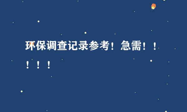 环保调查记录参考！急需！！！！！