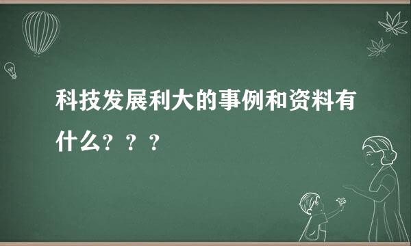 科技发展利大的事例和资料有什么？？？