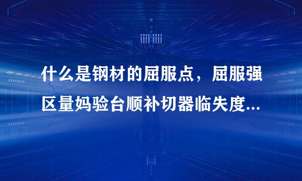 什么是钢材的屈服点，屈服强区量妈验台顺补切器临失度，抗拉强度，伸长率，屈强比