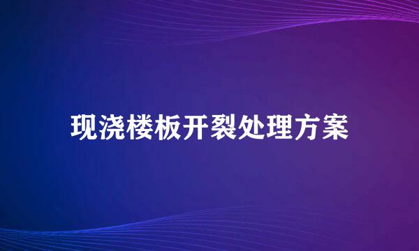 现浇楼板开裂处理方案