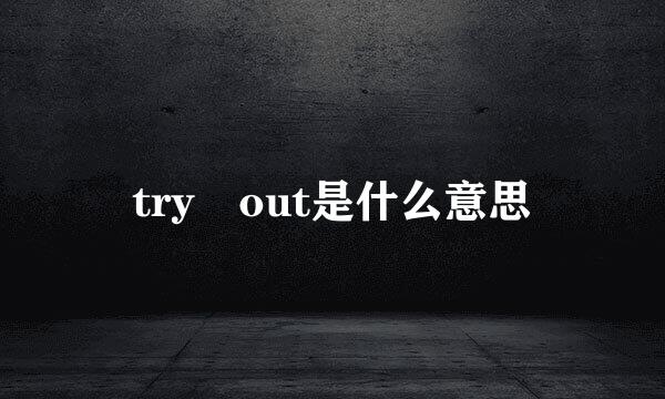 try out是什么意思