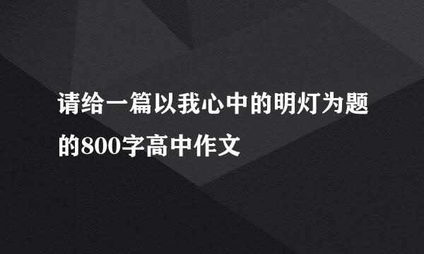 请给一篇以我心中的明灯为题的800字高中作文