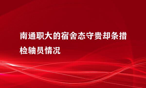 南通职大的宿舍态守贵却条措检轴员情况