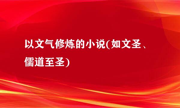 以文气修炼的小说(如文圣、儒道至圣)