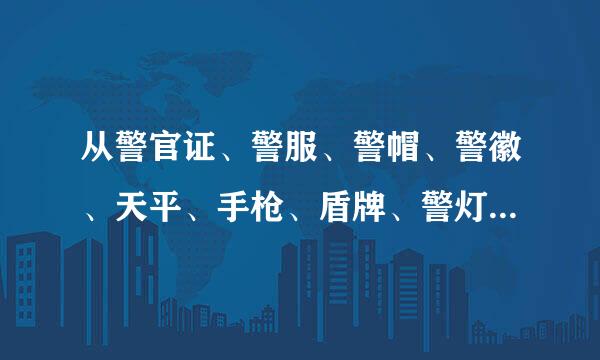 从警官证、警服、警帽、警徽、天平、手枪、盾牌、警灯、警车等物件中，选三个你认为最符合警察职业特征的物品，说明理由，并谈谈对警察职业的理解。