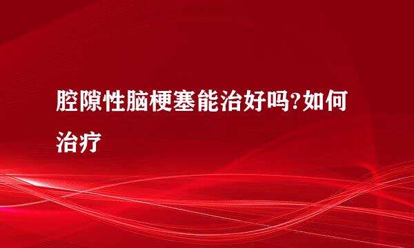 腔隙性脑梗塞能治好吗?如何治疗