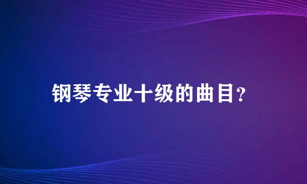 钢琴专业十级的曲目？