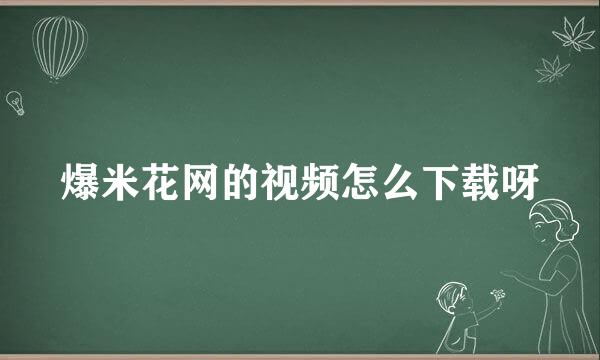 爆米花网的视频怎么下载呀