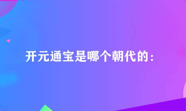 开元通宝是哪个朝代的：