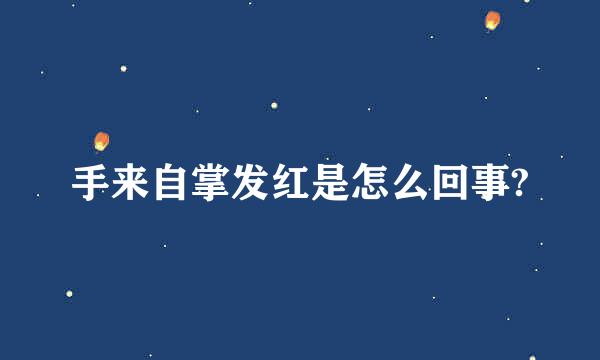 手来自掌发红是怎么回事?