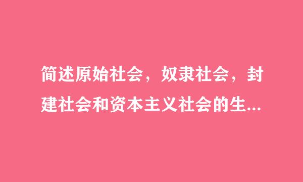 简述原始社会，奴隶社会，封建社会和资本主义社会的生产力及生产关系和特点