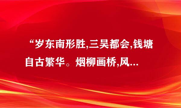 “岁东南形胜,三吴都会,钱塘自古繁华。烟柳画桥,风帘翠幕,参差十万人家。云树绕堤沙鉴赏