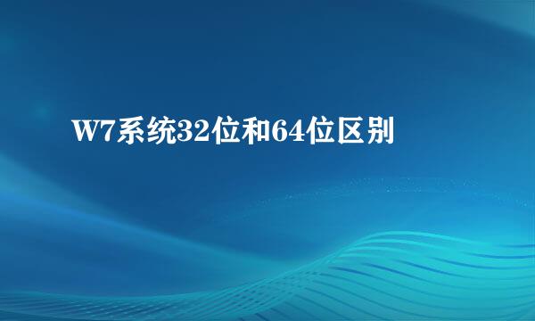 W7系统32位和64位区别