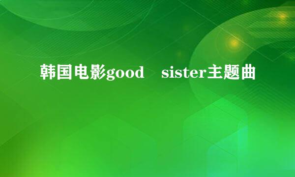 韩国电影good sister主题曲