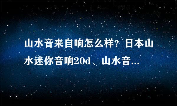 山水音来自响怎么样？日本山水迷你音响20d、山水音响报价、山水音响价格？