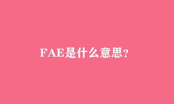 FAE是什么意思？