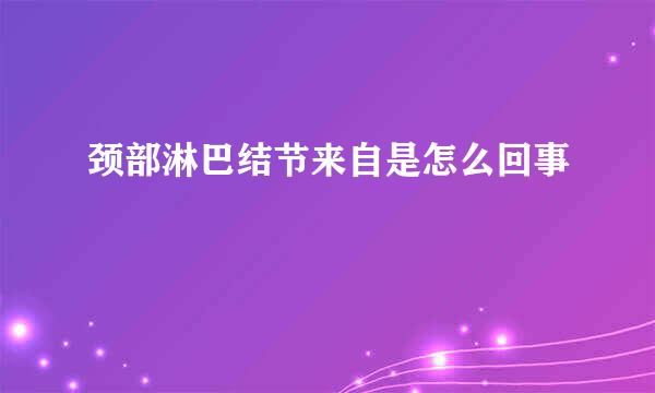 颈部淋巴结节来自是怎么回事