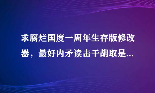 求腐烂国度一周年生存版修改器，最好内矛读击干胡取是风灵月影的，小弟在此先谢过了。