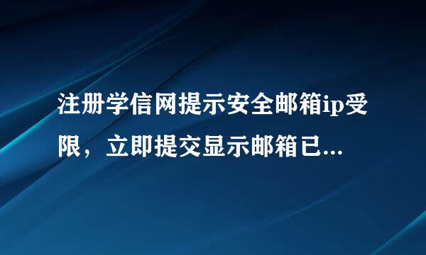 注册学信网提示安全邮箱ip受限，立即提交显示邮箱已注册可直接登陆，但是输入密码都不正确？