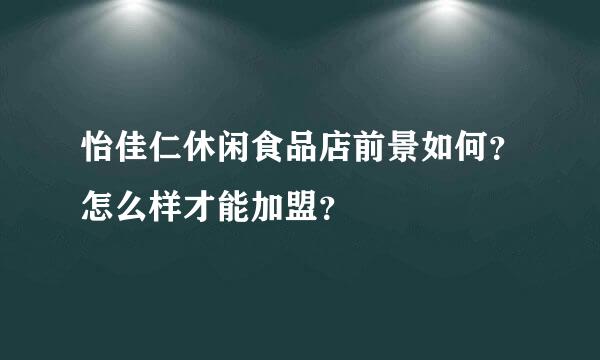 怡佳仁休闲食品店前景如何？怎么样才能加盟？