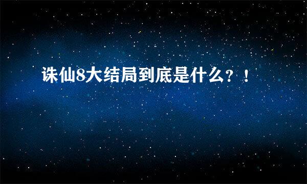 诛仙8大结局到底是什么？！