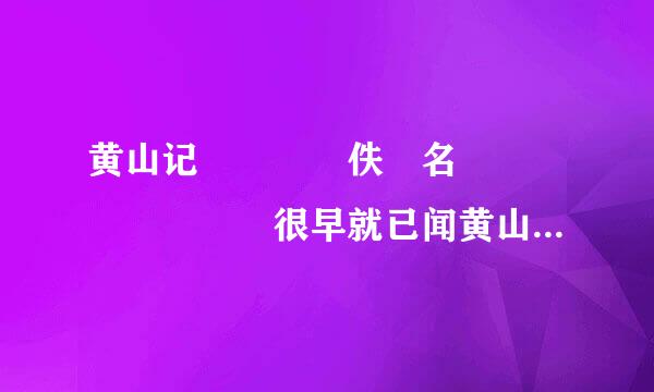 黄山记    佚 名        很早就已闻黄山有北方山峰的雄壮巍峨，南方峻岭...