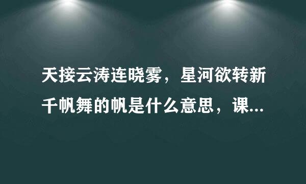 天接云涛连晓雾，星河欲转新千帆舞的帆是什么意思，课本些在任推夜入运由察酒上说代指星星，但是翻译上都翻译成了船1