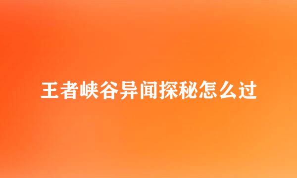 王者峡谷异闻探秘怎么过