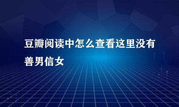 豆瓣阅读中怎么查看这里没有善男信女