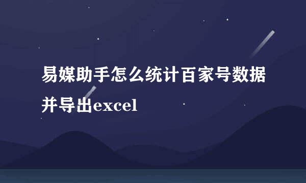 易媒助手怎么统计百家号数据并导出excel