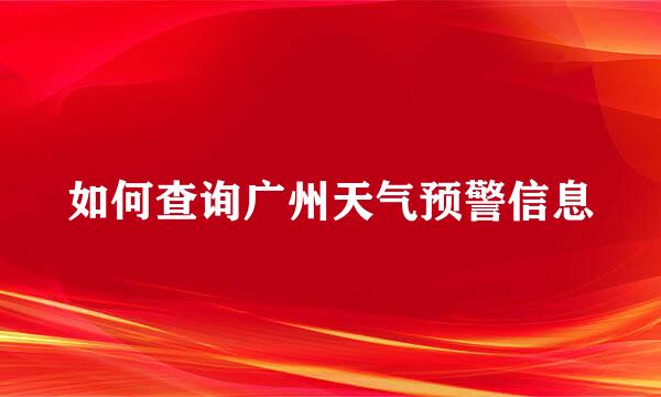 如何查询广州天气预警信息